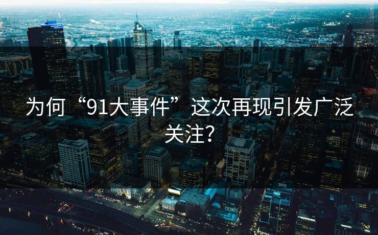 为何“91大事件”这次再现引发广泛关注？